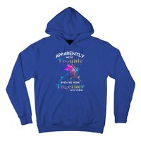 Apparently WeRe Trouble When We Fishing Together Fisher Gift Hoodie