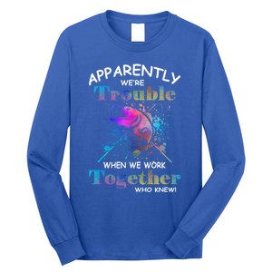 Apparently WeRe Trouble When We Fishing Together Fisher Gift Long Sleeve Shirt