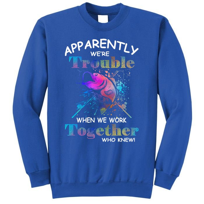 Apparently WeRe Trouble When We Fishing Together Fisher Gift Sweatshirt