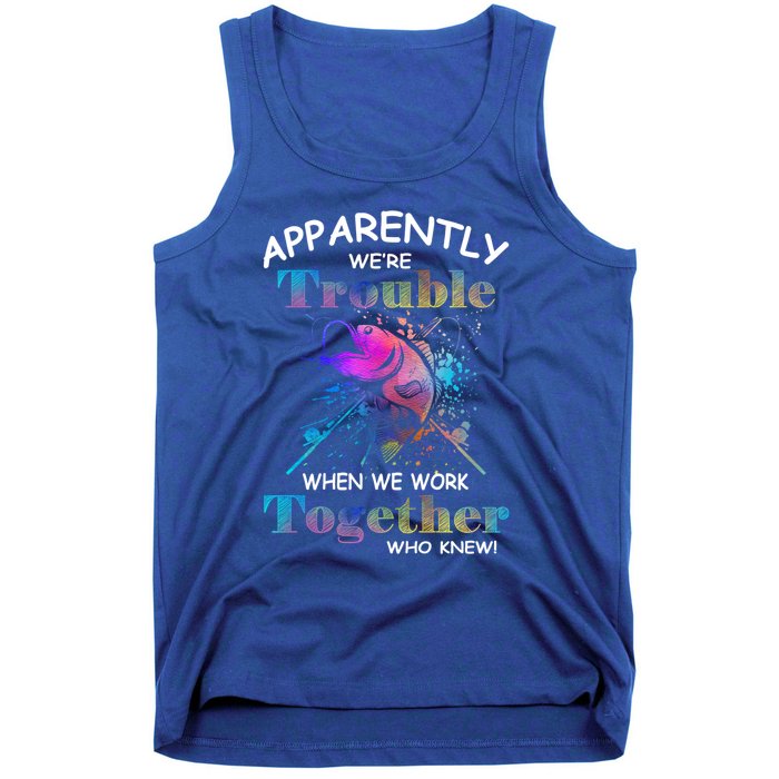 Apparently WeRe Trouble When We Fishing Together Fisher Gift Tank Top