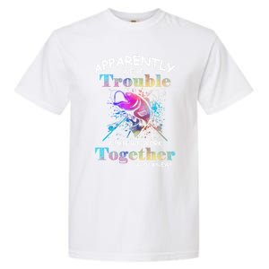 Apparently WeRe Trouble When We Fishing Together Fisher Gift Garment-Dyed Heavyweight T-Shirt