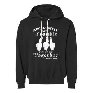 Apparently We’Re Trouble When We Are Together Who Knew Funny Llama Garment-Dyed Fleece Hoodie