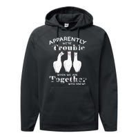 Apparently We’Re Trouble When We Are Together Who Knew Funny Llama Performance Fleece Hoodie