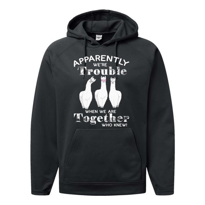 Apparently We’Re Trouble When We Are Together Who Knew Funny Llama Performance Fleece Hoodie