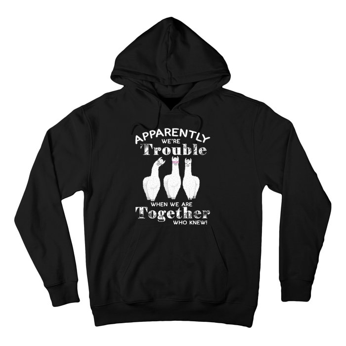 Apparently We’Re Trouble When We Are Together Who Knew Funny Llama Hoodie