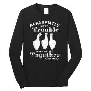 Apparently We’Re Trouble When We Are Together Who Knew Funny Llama Long Sleeve Shirt