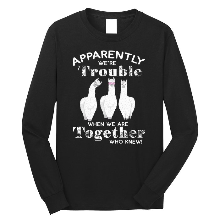 Apparently We’Re Trouble When We Are Together Who Knew Funny Llama Long Sleeve Shirt