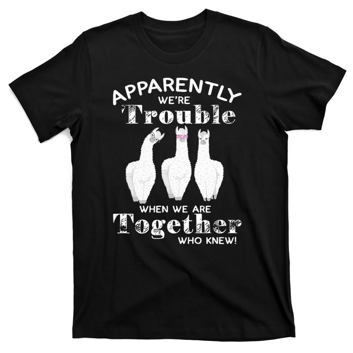 Apparently We’Re Trouble When We Are Together Who Knew Funny Llama T-Shirt