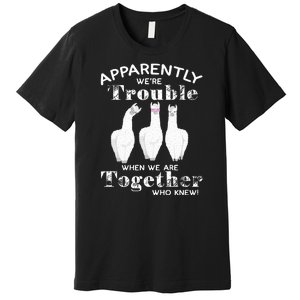 Apparently We’Re Trouble When We Are Together Who Knew Funny Llama Premium T-Shirt