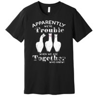 Apparently We’Re Trouble When We Are Together Who Knew Funny Llama Premium T-Shirt