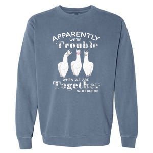 Apparently We’Re Trouble When We Are Together Who Knew Funny Llama Garment-Dyed Sweatshirt