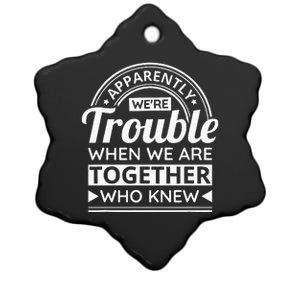 Apparently WeRe Trouble When We Are Together Who Knew Ceramic Star Ornament