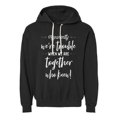 Apparently Were Trouble When We Are Together Who Knew Garment-Dyed Fleece Hoodie