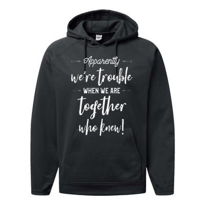 Apparently Were Trouble When We Are Together Who Knew Performance Fleece Hoodie