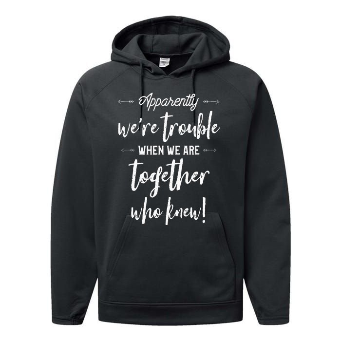 Apparently Were Trouble When We Are Together Who Knew Performance Fleece Hoodie