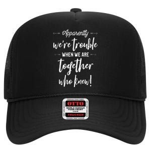 Apparently Were Trouble When We Are Together Who Knew High Crown Mesh Back Trucker Hat