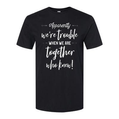 Apparently Were Trouble When We Are Together Who Knew Softstyle CVC T-Shirt