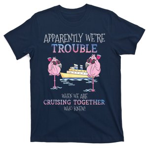 Apparently Were Trouble When We Are Cruising Together Cruise  T-Shirt