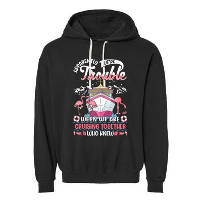 Apparently Were Trouble When We Are Cruising Together Garment-Dyed Fleece Hoodie