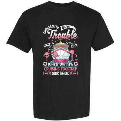 Apparently Were Trouble When We Are Cruising Together Garment-Dyed Heavyweight T-Shirt