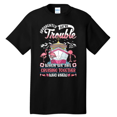 Apparently Were Trouble When We Are Cruising Together Tall T-Shirt