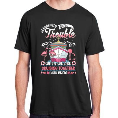 Apparently Were Trouble When We Are Cruising Together Adult ChromaSoft Performance T-Shirt