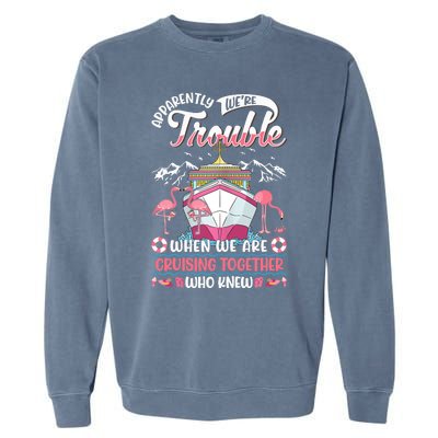 Apparently Were Trouble When We Are Cruising Together Garment-Dyed Sweatshirt