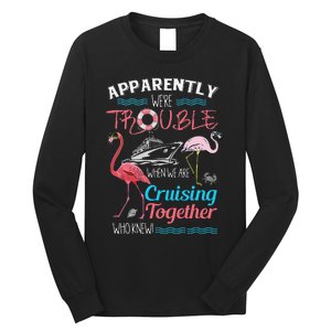 Apparently WeRe Trouble When We Are Cruising Together Gift Long Sleeve Shirt