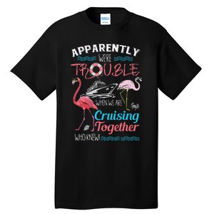 Apparently WeRe Trouble When We Are Cruising Together Gift Tall T-Shirt