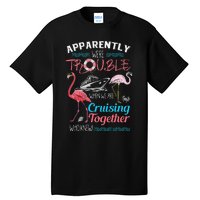 Apparently WeRe Trouble When We Are Cruising Together Gift Tall T-Shirt