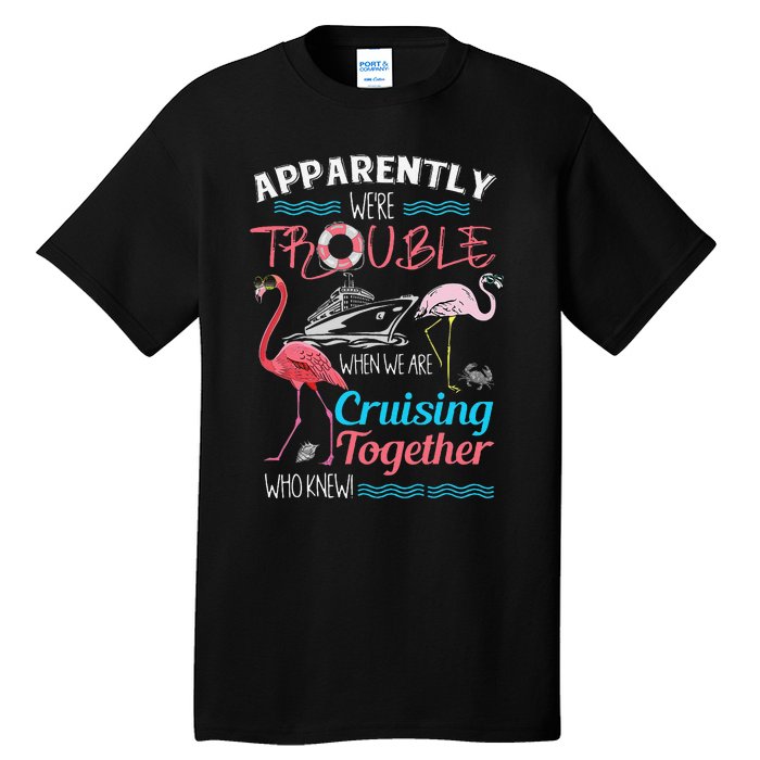 Apparently WeRe Trouble When We Are Cruising Together Gift Tall T-Shirt