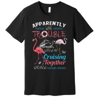 Apparently WeRe Trouble When We Are Cruising Together Gift Premium T-Shirt