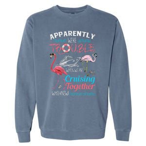 Apparently WeRe Trouble When We Are Cruising Together Gift Garment-Dyed Sweatshirt