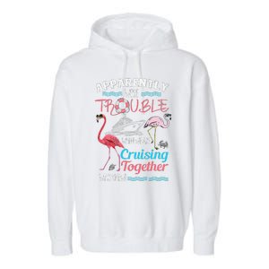 Apparently WeRe Trouble When We Are Cruising Together Gift Garment-Dyed Fleece Hoodie