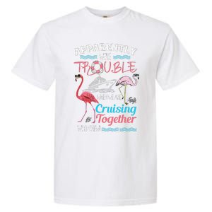 Apparently WeRe Trouble When We Are Cruising Together Gift Garment-Dyed Heavyweight T-Shirt