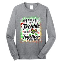 Apparently WeRe Trouble When WeRe Together Bestie Funny Xmas Long Sleeve Shirt