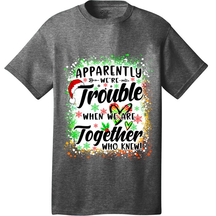 Apparently WeRe Trouble When WeRe Together Bestie Funny Xmas T-Shirt