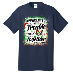 Apparently WeRe Trouble When WeRe Together Bestie Funny Xmas Tall T-Shirt