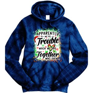 Apparently WeRe Trouble When WeRe Together Bestie Funny Xmas Tie Dye Hoodie