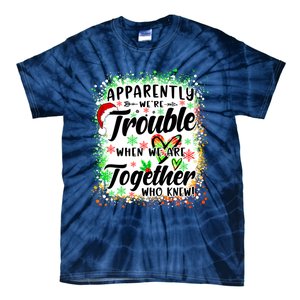 Apparently WeRe Trouble When WeRe Together Bestie Funny Xmas Tie-Dye T-Shirt