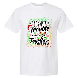 Apparently WeRe Trouble When WeRe Together Bestie Funny Xmas Garment-Dyed Heavyweight T-Shirt