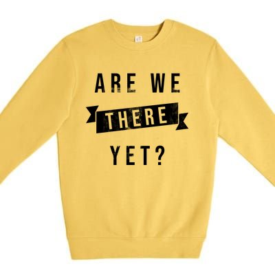 Are We There Yet Travel Road Trip Premium Crewneck Sweatshirt