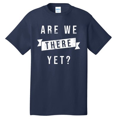 Are We There Yet Travel Road Trip Tall T-Shirt