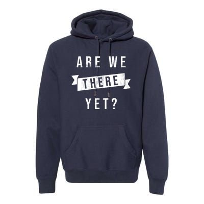 Are We There Yet Travel Road Trip Premium Hoodie