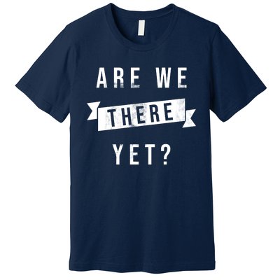 Are We There Yet Travel Road Trip Premium T-Shirt