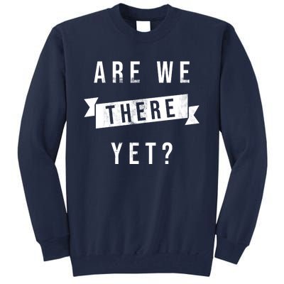 Are We There Yet Travel Road Trip Tall Sweatshirt