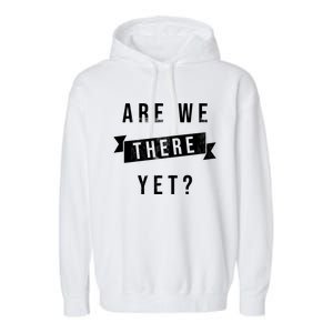 Are We There Yet Travel Road Trip Garment-Dyed Fleece Hoodie