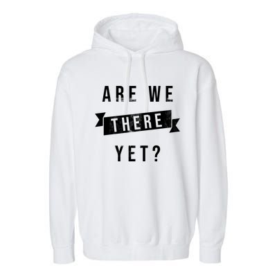 Are We There Yet Travel Road Trip Garment-Dyed Fleece Hoodie