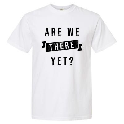 Are We There Yet Travel Road Trip Garment-Dyed Heavyweight T-Shirt