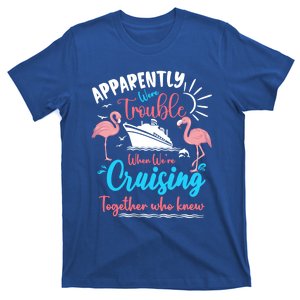 Apparently Were Trouble When We Are Cruising Together Cruise Cute Gift T-Shirt